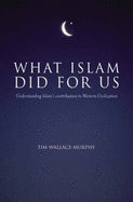 What Islam Did for Us: Understanding Islam's Contribution to Western Civilization