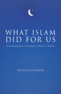 What Islam Did For Us: Understanding Islam's Contribution to Western Civilization