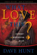 What Love Is This?: Calvinism's Misrepresentation of God