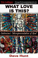 What Love Is This?: Calvinism's Misrepresentation of God