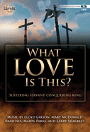 What Love Is This? - Satb Score with Performance CD: Suffering Servant - Conquering King