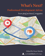 What Next? Professional Development Advice: A PHP[Architect] Anthology