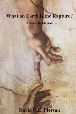 What on Earth is the Rapture?: A Scriptural study guide - Pierson, David C E