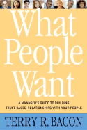 What People Want: A Manager's Guide to Building Relationships That Work