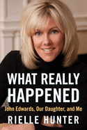 What Really Happened: John Edwards, Our Daughter, and Me