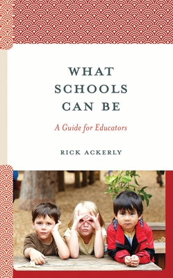 What Schools Can Be: A Guide for Educators - Ackerly, Rick