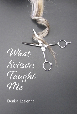 What Scissors Taught Me - Letienne, Denise