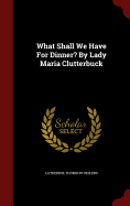 What Shall We Have for Dinner? by Lady Maria Clutterbuck