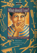 What should I use? : the technology of simple machines