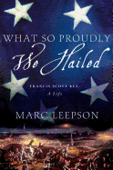 What So Proudly We Hailed: Francis Scott Key, a Life