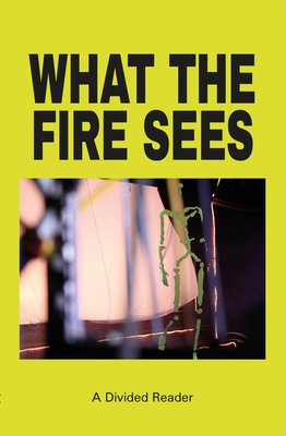 What the Fire Sees: A Divided Reader - Divided Publishing (Editor)