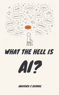 What the Hell Is Ai?: A Plain Guide for People Who Stopped Nodding Along