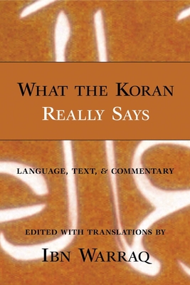 What the Koran Really Says: Language, Text, and Commentary - Warraq, Ibn (Editor)