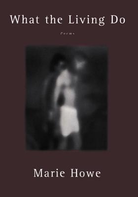 What the Living Do: Poems - Howe, Marie