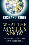 What the Mystics Know: Seven Pathways to Your Deeper Self