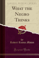 What the Negro Thinks (Classic Reprint)