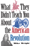 What They Didn't Teach You about the American Revolution