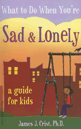 What to Do When You're Sad & Lonely: A Guide for Kids