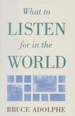 What to Listen for in the World - Adolphe, Bruce