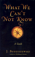 What We Can't Not Know: A Guide