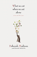 What We Eat When We Eat Alone: Stories and 100 Recipes