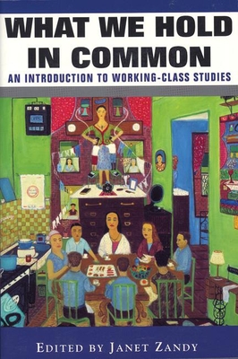 What We Hold in Common: An Introduction to Working-Class Studies - Zandy, Janet (Editor)