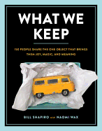 What We Keep: 150 People Share the One Object That Brings Them Joy, Magic, and Meaning