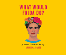 What Would Frida Do?: A Guide to Living Boldly