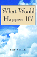 What Would Happen If?