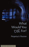 What Would You Die For? Perpetua's Passion