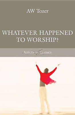 Whatever Happened to Worship? - Tozer, Aw