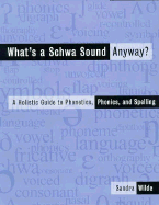 What's a Schwa Sound Anyway?: A Holistic Guide to Phonetics, Phonics, and Spelling