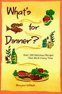 What's for Dinner: 200 Delicious Recipes That Work Every Time