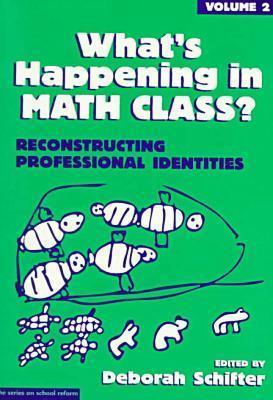 What's Happening in Math Class, Volume 2: Reconstructing Professional Identities - Schifter, Deborah
