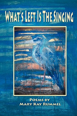 What's Left Is the Singing - Rummel, Mary Kay, and 1st World Library (Editor)