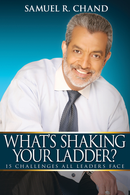 What's Shaking Your Ladder?: 15 Challenges All Leaders Face - Chand, Samuel R