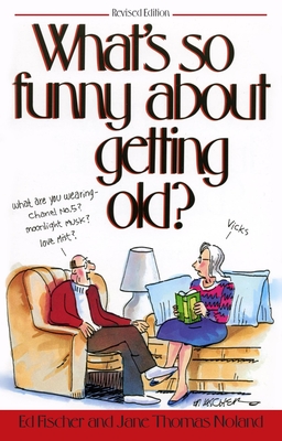 What's So Funny About Getting Old - Fischer, Ed