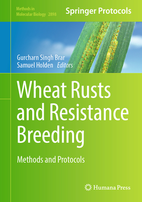 Wheat Rusts and Resistance Breeding: Methods and Protocols - Brar, Gurcharn Singh (Editor), and Holden, Samuel (Editor)