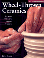 Wheel-Thrown Ceramics: Altering * Trimming * Adding * Finishing