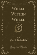 Wheel Within Wheel, Vol. 2 of 3 (Classic Reprint)