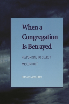 When a Congregation Is Betrayed: Responding to Clergy Misconduct - Benyei, Candace R, and Frampton, E Larraine, and Hopkins, Nancy Myer