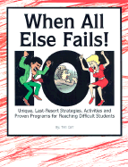 When All Else Fails!: 101 Unique, Last-Resort Strategies, Activities, and Proven Programs for Reaching Difficult Students