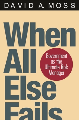 When All Else Fails: Government as the Ultimate Risk Manager - Moss, David A