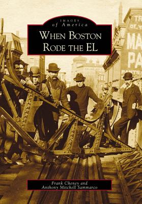 When Boston Rode the EL - Cheney, Frank, and Sammarco, Anthony M