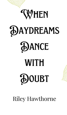When Daydreams Dance with Doubt - Hawthorne, Riley