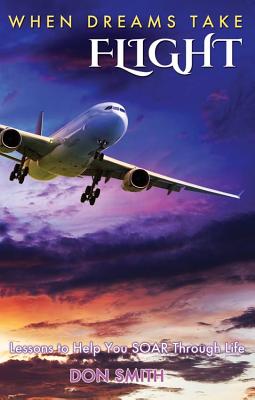When Dreams Take Flight: Lessons to Help You Soar Through Life - Smith, Donald