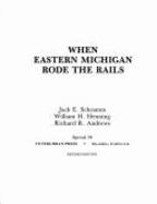 When Eastern Michigan Rode the Rails - Henning, William, and Schramm, Jack E., and Andrews, Richard R.