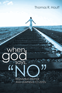 When God Says, "No": Reshaping Prayer and Learning to Listen
