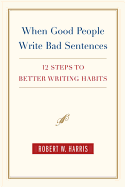 When Good People Write Bad Sentences: 12 Steps to Better Writing Habits
