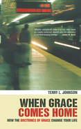 When Grace Comes Home: How the 'Doctrines of Grace' Change Your Life
